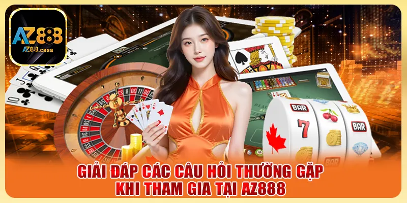 Giải đáp các câu hỏi thường gặp khi tham gia tại AZ888