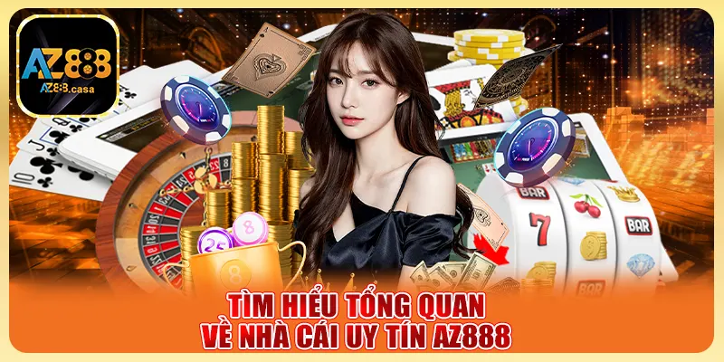 Tìm hiểu tổng quan về nhà cái uy tín AZ888
