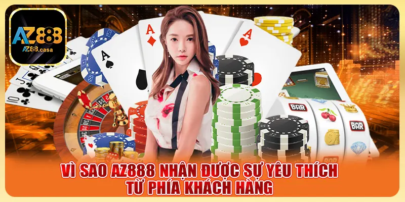 Vì sao AZ888 nhận được sự yêu thích từ phía khách hàng